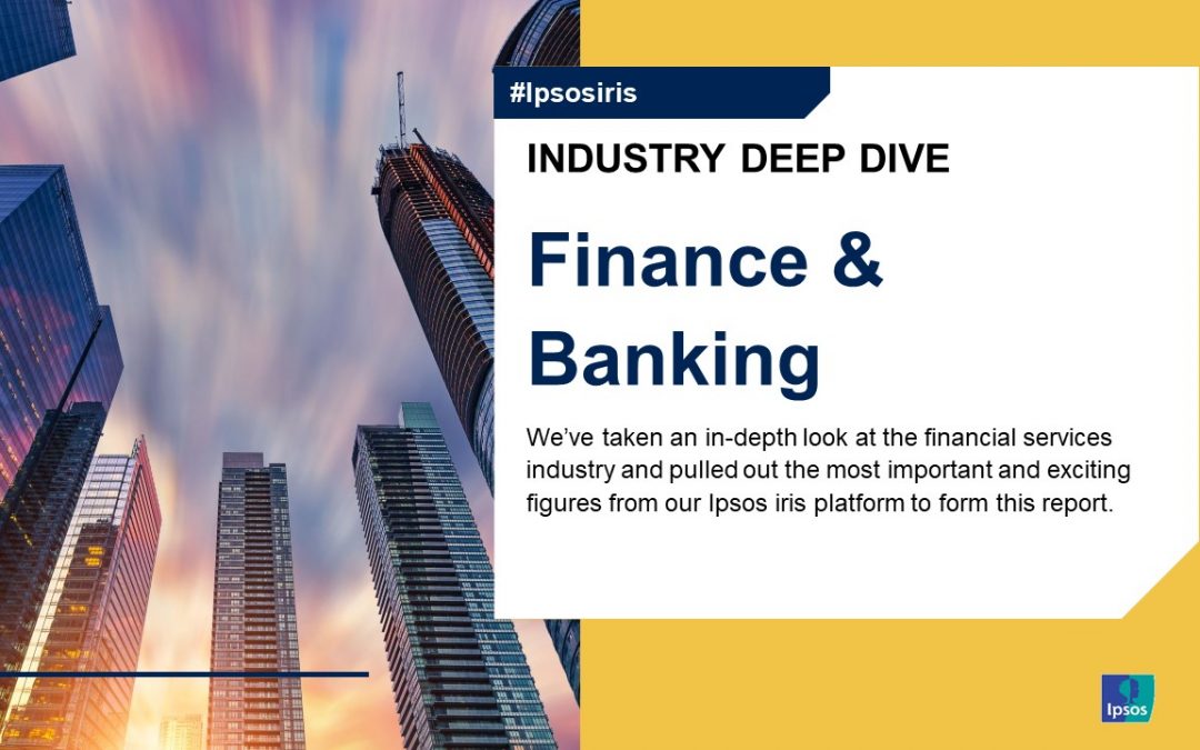 Ipsos iris industry deep dive: finance & banking