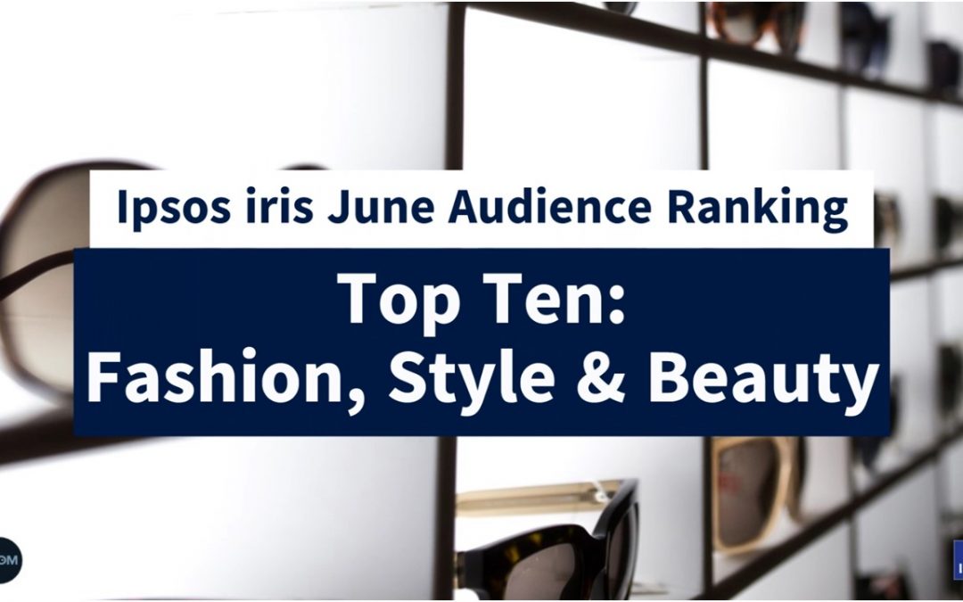 Introducing the June Ipsos iris top ten for Fashion, style, and beauty